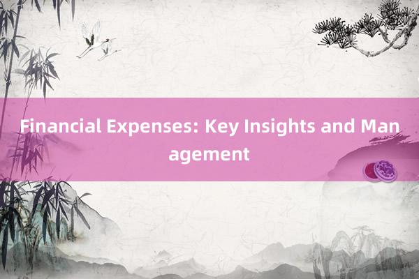 Financial Expenses: Key Insights and Management